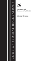 Code of Federal Regulations, Title 26 Internal Revenue 600-END, 2023: (Code of Federal Regulations, Title 26 Internal Revenue)
