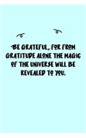 Be grateful, for from gratitude alone the magic of the Universe will be revealed to you. Journal: A minimalistic Lined Journal / Notebook /Journal /planner/ dairy/ calligraphy Book / lettering book/Gratitude journal/ journal with 120 Pages, 6x9, 
