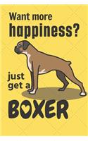 Want more happiness? just get a Boxer: For Boxer Dog Fans