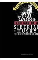 Always Be Yourself Unless You Can Be A Siberian Husky Then Be A Siberian Husky