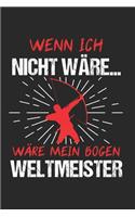 Wenn Ich Nicht Wäre... Wäre Mein Bogen Weltmeister: Bogenschießen & Bogensport Notizbuch 6'x9' Liniert Geschenk für Bogenschütze & Langbogen