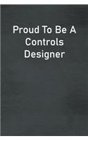 Proud To Be A Controls Designer: Lined Notebook For Men, Women And Co Workers