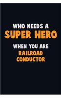 Who Need A SUPER HERO, When You Are Railroad Conductor: 6X9 Career Pride 120 pages Writing Notebooks