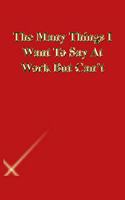 The Many Things I Want To Say At Work But Can't: Lined Notebook / Journal Gift, 118 Pages, 6x9, Gold letters, Red cover, Matte Finish