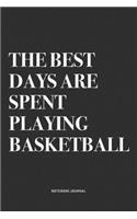 The Best Days Are Spent Playing Basketball: A 6x9 Inch Diary Notebook Journal With A Bold Text Font Slogan On A Matte Cover and 120 Blank Lined Pages Makes A Great Alternative To A Card