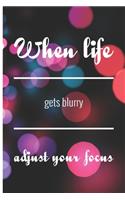 When life gets blurry adjust your focus