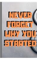 Never Forget Why You Started Noteboo - Journal Journal ( 6x9 in 120 pages ): Never forget why you started Notebook/Journal Journal_6x9 in _100 pages _bleed For Women/Men/Boss/Coworkers/Colleagues/Students/Friends/Office Gag G
