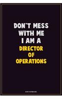 Don't Mess With Me, I Am A Director of Operations: Career Motivational Quotes 6x9 120 Pages Blank Lined Notebook Journal