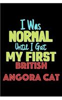 I Was Normal Until I Got My First British Angora Cat Notebook - British Angora Cat Lovers and Animals Owners: Lined Notebook / Journal Gift, 120 Pages, 6x9, Soft Cover, Matte Finish