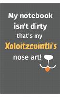 My notebook isn't dirty that's my Xoloitzcuintli's nose art: For Xoloitzcuintli Dog Fans