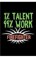 1% talent. 99% work. Firefighter: Notebook - Journal - Diary - 110 Lined pages - 6 x 9 in - 15.24 x 22.86 cm - Doodle Book - Funny Great Gift