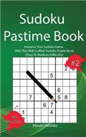 Sudoku Pastime Book #2: Improve Your Sudoku Game With This Well Crafted Sudoku Puzzle Book (Easy To Medium Difficulty)