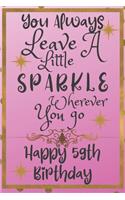 You Always Leave A Little Sparkle Wherever You Go Happy 59th Birthday: Cute 59th Birthday Card Quote Journal / Notebook / Diary / Sparkly Birthday Card / Glitter Birthday Card / Birthday Gifts For Her