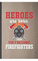 Heroes Are Born Then They Become Firefighters
