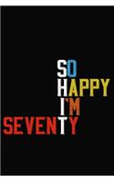 So Happy I'm Seventy: Funny 70 Year Old Birthday Journal / Notebook / Appreciation Gift / Hilarious 70th Birthday Card Alternative ( 6 x 9 - 120 Blank Lined Pages )