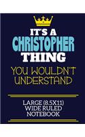 It's A Christopher Thing You Wouldn't Understand Large (8.5x11) Wide Ruled Notebook