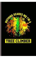Nothing Scares Me I'm a Tree Climber: Cool Tree Climber Design For Tree Nature Lover Sayings Blank Journal Gift (6"x9") Dot Grid Notebook to write in