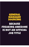 General Manager Sourcing, Because Freaking Awesome Is Not An Official Job Title: 6X9 Career Pride Notebook Unlined 120 pages Writing Journal