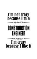 I'm Not Crazy Because I'm A Construction Engineer I'm Crazy Because I like It