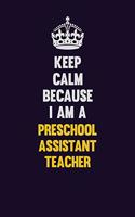 Keep Calm Because I Am A Preschool Assistant Teacher: Motivational and inspirational career blank lined gift notebook with matte finish