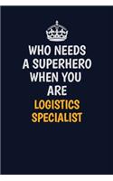 Who Needs A Superhero When You Are Logistics Specialist: Career journal, notebook and writing journal for encouraging men, women and kids. A framework for building your career.