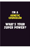 I Am A Genetic counselor, What's Your Super Power?: 6X9 120 pages Career Notebook Unlined Writing Journal