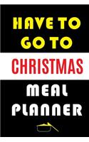 Have To Go To Christmas Meal Planner