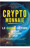 Crypto-monnaie: Le Guide Ultime Débutant, Intermédiaire et Expert pour Apprendre à Investir, Trader et Miner les Crypto-Monnaies