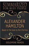 Alexander Hamilton - Summarized for Busy People: Based on the Book by Ron Chernow