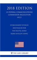 Operation of Wireless Communications Services in the 2.3 GHz Band - Establishment of Rules and Policies for the Digital Audio Radio Satellite Service (US Federal Communications Commission Regulation) (FCC) (2018 Edition)