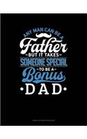 Any Man Can Be a Father But It Takes Someone Special to Be a Bonus Dad: Unruled Composition Book