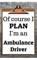 Of Course I Plan I'm an Ambulance Driver