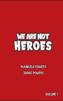 We Are Not Heroes