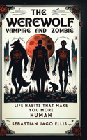 The Werewolf, Vampire and Zombie: Life Habits That Make You More Human