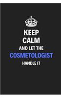 Keep Calm And Let The Cosmetologist Handle It: Journal Notebook Inspirational Motivational Gift 120 Lined Pages For Cosmetologists College Students Friends Family High Quality