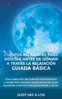 Cuentos relajantes para meditar antes de dormir a través la relajación guiada básica: Una colección de cuentos maravillosos y relajantes creados especialmente para ayudarle a dormir tranquilamente y sanar
