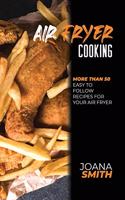 Air Fryer Cooking: More Than 50 Easy to Follow Recipes For Your Air Fryer