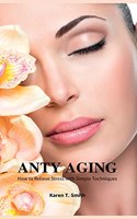 Anty Aging: How to Relieve Stress with Simple Techniques