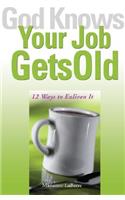 God Knows Your Job Gets Old