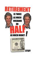 Retirement Is Twice as Much Husband on Half as Much Money!
