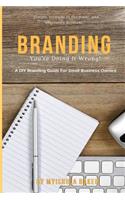 Branding, You're Doing It Wrong!: A DIY Branding Workbook for Small Business Owners