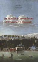 Les Francais a Constantinople de Francois Ier a Bonaparte