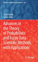 Advances in the Theory of Probabilistic and Fuzzy Data Scientific Methods with Applications