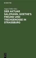 Der Aktuar Salzmann, Goethe's Freund Und Tischgenosse in Straßburg