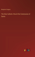The Holy Catholic Church the Communion of Saints