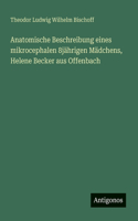 Anatomische Beschreibung eines mikrocephalen 8jährigen Mädchens, Helene Becker aus Offenbach