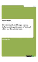 How the number of foreign players influences the performance of national clubs and the national team