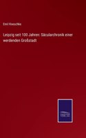 Leipzig seit 100 Jahren: Säcularchronik einer werdenden Großstadt