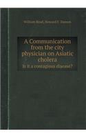 A Communication from the City Physician on Asiatic Cholera Is It a Contagious Disease?