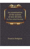 An Examination of the System of New Divinity Or, New School Theology